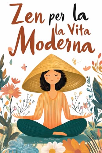 Zen per la Vita Moderna: Un Percorso Zen di Consapevolezza e Scoperta per Affrontare Famiglia, Lavoro e Vita Quotidiana