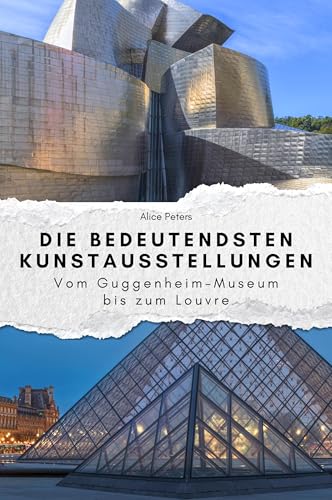 Die bedeutendsten Kunstausstellungen: Vom Guggenheim-Museum bis zum Louvre. Das perfekte Geschenk für Männer und Frauen zu Weihnachten und Geburtstag