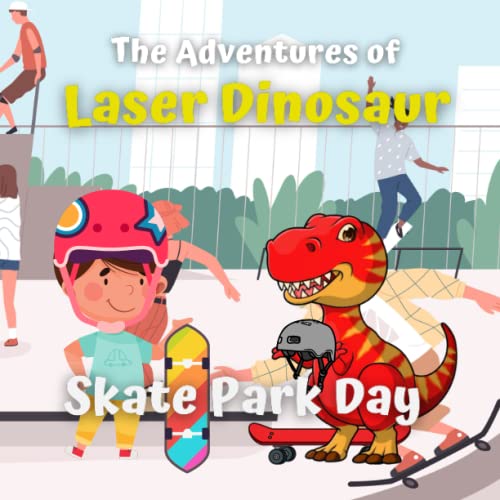 The Adventures of Laser Dinosaur: Skate Park Day (The adventures of Lazer dinosaur)