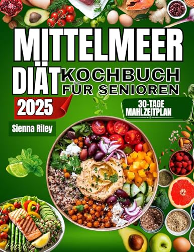 Das Mittelmeer Diät-Kochbuch für Senioren 2025: Gesunde und einfache mediterrane Rezepte für Senioren zur Unterstützung der Herzgesundheit, Steigerung der Energie und Förderung der Langlebigkeit