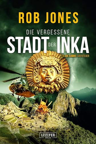 DIE VERGESSENE STADT DER INKA (Joe Hawke 8): Thriller, Abenteuer
