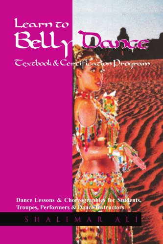 Learn to Belly Dance Textbook & Certification Program: Dance Lessons & Choreographies For Students, Troupes, Performers & Dance Instructors