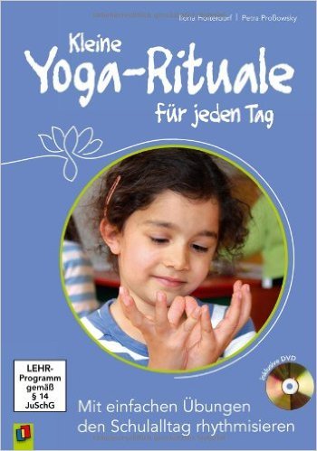 Kleine Yoga-Rituale für jeden Tag: Mit einfachen Übungen den Schulalltag rhythmisieren ( 23. Juli 2010 )