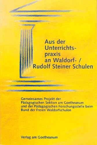 Aus der Unterrichtspraxis an Waldorf- /Rudolf Steiner Schulen: Gemeinsames Projekt der Pädagogischen Sektion am Goetheanum und der Pädagogischen Forschungsstelle beim Bund der Freien Waldofschulen