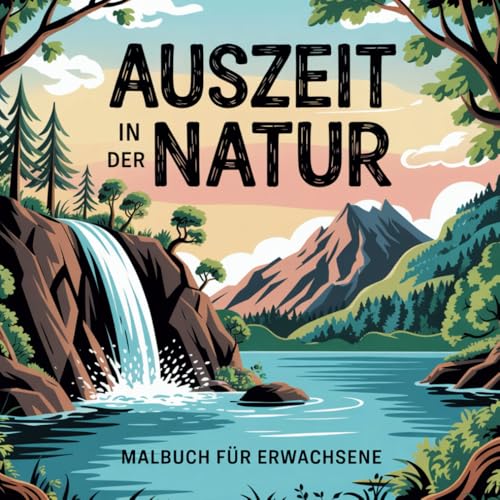 Auszeit in der Natur - Malbuch für Erwachsene mit 50 Motiven zum Stressabbau und zur Enstspannung