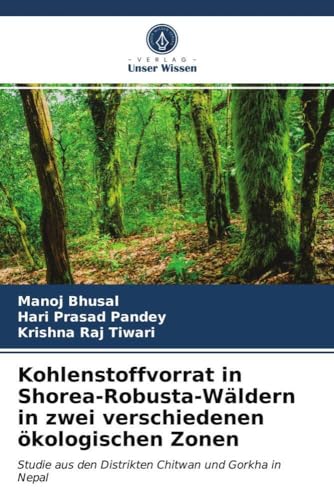 Kohlenstoffvorrat in Shorea-Robusta-Wäldern in zwei verschiedenen ökologischen Zonen: Studie aus den Distrikten Chitwan und Gorkha in Nepal