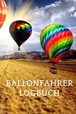 Ballonfahrer Logbuch: zum selber ausfüllen, Ideal um seine schönsten Erlebnisse festzuhalten, 110 Seiten im Format A5