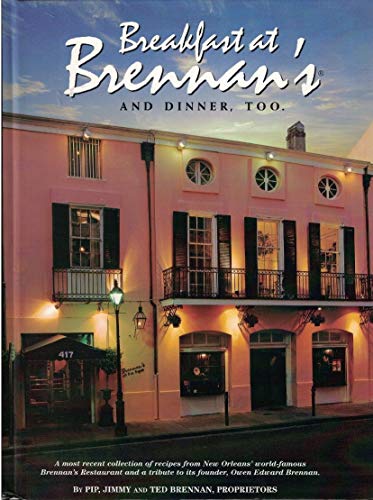 Breakfast at Brennan's and Dinner, Too: The Original and Most Recent Recipes from New Orleans' World-Famous Brennan's Restaurant and a Tribute to Its Founder, Owen Edward Brennen
