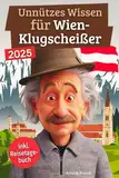 Unnützes Wissen für Wien-Klugscheißer: 222 lustige & skurrile Fakten, die du nie wissen wolltest, aber lieben wirst - das ideale Geschenk für echte Wien-Liebhaber (inkl. Reisetagebuch)
