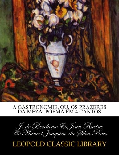 A gastronomie, ou, Os prazeres da meza: poema em 4 cantos