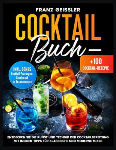 Cocktail Buch: Entdecken Sie die Kunst und Technik der Cocktailbereitung mit Insider-Tipps für klassische und moderne Mixes