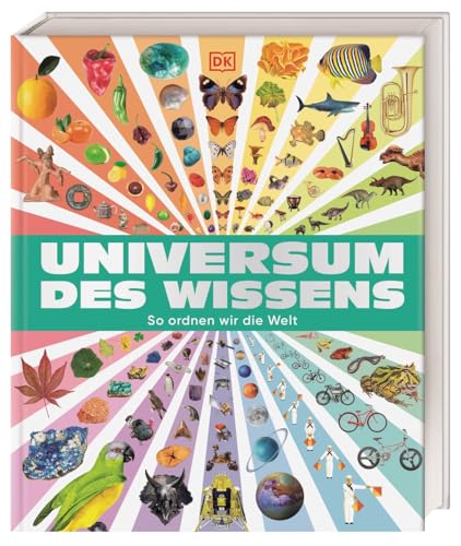 Universum des Wissens: So ordnen wir die Welt. Spektakuläres Nachschlagewerk mit über 6.000 Bildern. Zum Stöbern, Staunen, Entdecken. Für Kinder ab 9 Jahren