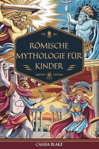 RÖMISCHE MYTHOLOGIE FÜR KINDER: Abenteuer mit römischen Göttern und Helden und epische Geschichten für mutige junge Entdecker!