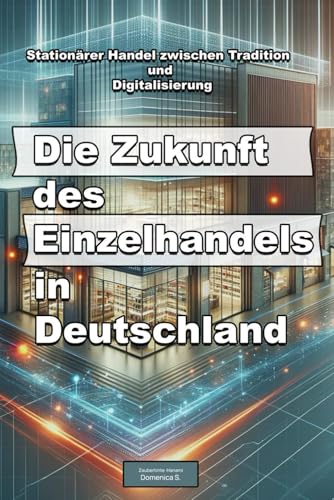 Die Zukunft des Einzelhandels in Deutschland: Warum Einzelhändler digital denken müssen – Social Media, Omnichannel und neue Wege zur Kundenbindung