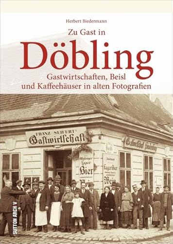 Zu Gast in Döbling: Gastwirtschaften, Beisl und Kaffeehäuser in alten Fotografien (Sutton Archivbilder)