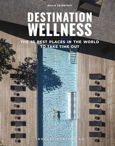 Destination: Wellness - Our 35 best places in the world to make a pause (Jonglez Photo Books)