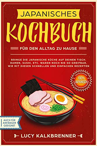 Japanisches Kochbuch für den Alltag zu Hause: Bringen Sie die japanische Küche auf den Tisch. Ramen, Sushi, etc. waren noch nie so greifbar, wie mit diesen schnellen und einfachen Rezepten