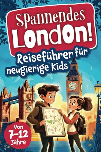 Spannendes London! Reiseführer für neugierige Kids: Voller Abenteuer, kniffliger Rätsel, vielseitigen Touren, Sehenswürdigkeiten und Geheimtipps