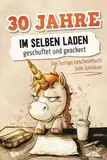 30 Jahre Jubiläum: Das Geschenkbuch und Büro Must Have / Jubiläumsgeschenk Arbeit / Lustige Sprüche und Freche Einhörner als 30 jähriges Firmenjubiläum Geschenk für Mitarbeiter
