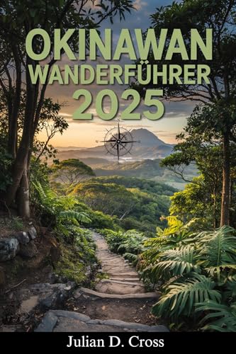 Okinawa-Wanderführer 2025: Entdecken Sie malerische Küstenwanderungen, Dschungelwanderungen und Bergabenteuer in den ungezähmten Landschaften Okinawas