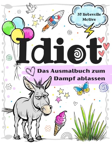 Idiot - Das Ausmalbuch zum Dampf ablassen: 32 Motive mit fiesen Sprüchen und Schimpfwörtern zum kreativen Abreagieren – das perfekte Geschenk für ... für dich selbst zum farbenfrohen entspannen