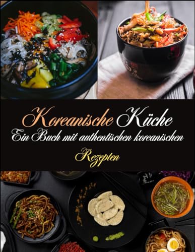 Koreanische Küche: Ein Buch mit authentischen koreanischen Rezepten