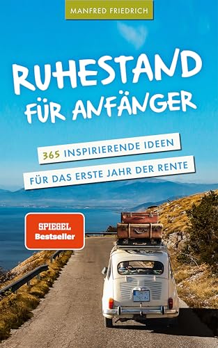 Ruhestand für Anfänger - 365 inspirierende Ideen für das erste Jahr der Rente