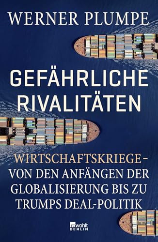 Gefährliche Rivalitäten: Wirtschaftskriege – von den Anfängen der Globalisierung bis zu Trumps Deal-Politik | Wer die Konflikte der Gegenwart verstehen will, muss dieses Buch lesen.