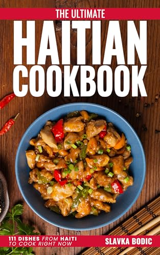 The Ultimate Haitian Cookbook: 111 Dishes From Haiti To Cook Right Now (World Cuisines Book 58) (English Edition)