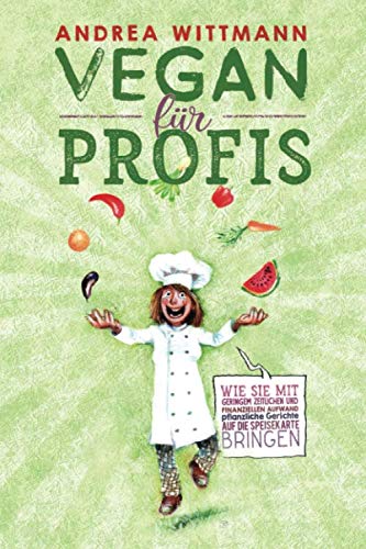 Vegan für Profis: Wie Sie mit geringem zeitlichen und finanziellen Aufwand pflanzliche Gerichte auf die Speisekarte bringen