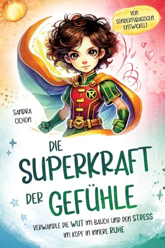 Die Superkraft der Gefühle: Verwandle die Wut im Bauch und den Stress im Kopf in innere Ruhe I Ein Buch für Kinder ab 6 Jahren zur Selbstregulation I Von erfahrenen Pädagogen geschrieben