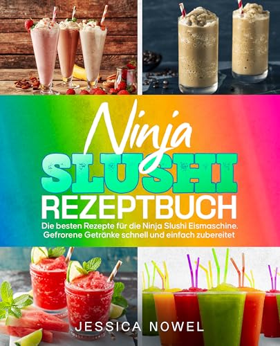 Ninja Slushi Rezeptbuch: Die besten Rezepte für die Ninja Slushi Eismaschine. Gefrorene Getränke schnell und einfach zubereitet.