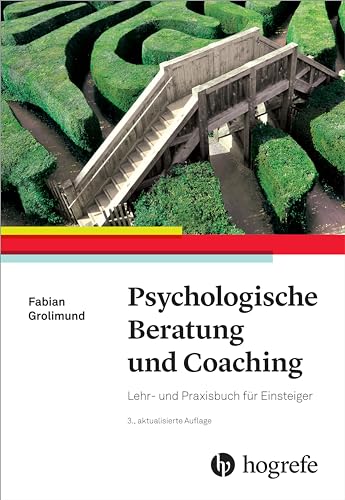 Psychologische Beratung und Coaching: Lehr- und Praxisbuch für Einsteiger