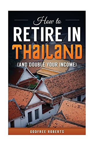 How to Retire in Thailand and Double Your Income: A 12-Step Program for Getting More Fun Out of Life