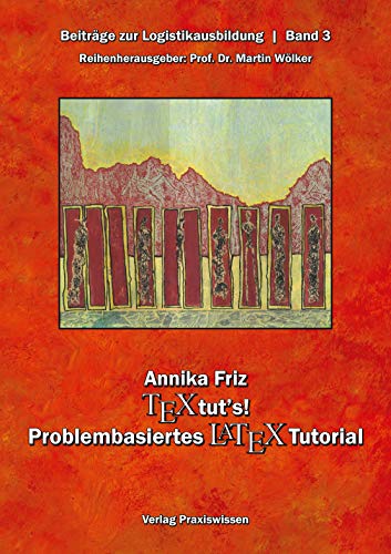 TeX tut's! Problembasiertes LaTeX-Tutorial (Beiträge zur Logistikausbildung)