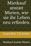 Mietkauf anstatt Mieten, wie sie ihr Leben neu erfinden.: Mietkauf anstatt Mieten.