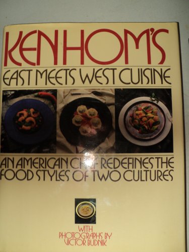 Ken Hom's East meets West cuisine: An American chef redefines the foodstyles of two cultures