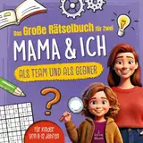 Das große Rätselbuch für Zwei. Mama & ich, als Team & als Gegner: Für Kinder von 8-12 Jahren