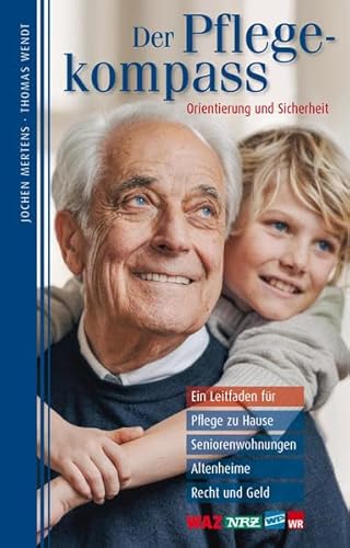 Der Pflegekompass, Nordrhein-Westfalen: Ein Leitfaden für Pflege zu Hause, Seniorenwohnungen, Altenheime, Recht und Geld – präsentiert von WAZ, NRZ, WP, WR