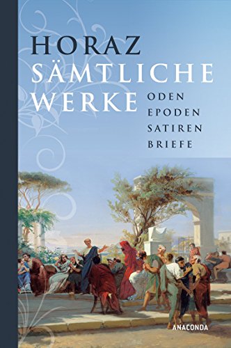 Horaz - Sämtliche Werke: Oden, Epoden, Satiren, Briefe