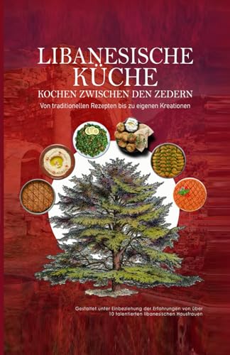Libanesische Küche, Kochbuch aus dem Libanon: Die große Sammlung an Libanesisch Arabischen Gerichten und ihre Zubereitung