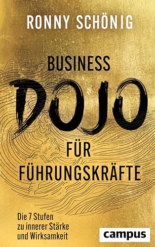 Business-Dojo für Führungskräfte: Die 7 Stufen zu innerer Stärke und Wirksamkeit