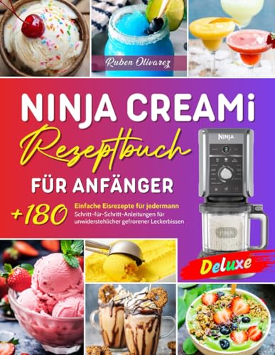 Ninja Creami Deluxe Rezeptbuch für Anfänger: Über 180 Einfache Rezepte für Eis, Sorbet, Gelato, Frappé, Slushie, Frozen Cocktails, Milkshakes & mehr– Inkl.Nährwertangaben und Tipps.