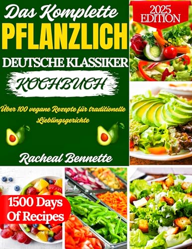 Das Komplette PFLANZLICH DEUTSCHE KLASSIKER KOCHBUCH : Über 100 vegane Rezepte für traditionelle Lieblingsgerichte