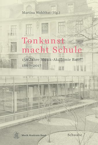 Tonkunst macht Schule: 150 Jahre Musik-Akademie Basel 1867–2017