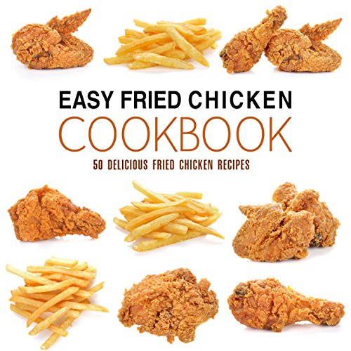 Easy Fried Chicken Cookbook: 50 Delicious Fried Chicken Recipes (2nd Edition) (English Edition)