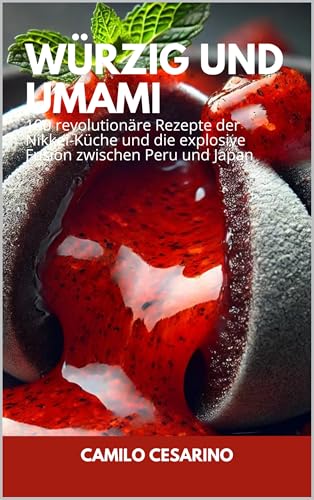 Würzig und Umami: 100 revolutionäre Rezepte der Nikkei-Küche und die explosive Fusion zwischen Peru und Japan (Roh und ungefiltert)