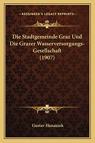 Die Stadtgemeinde Graz Und Die Grazer Wasserversorgungs-Gesellschaft (1907)