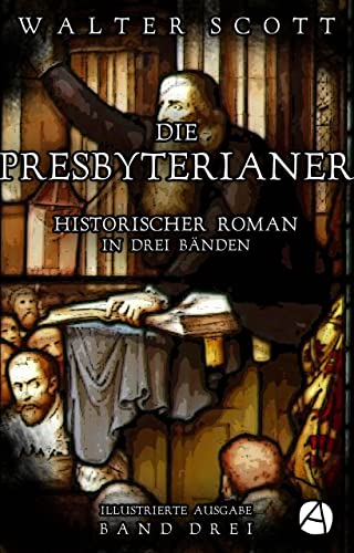 Die Presbyterianer. Band Drei: Historischer Roman in drei Bänden (Illustrierte Ausgabe) (Old-Mortality-Trilogie 3)