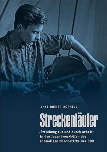 Streckenläufer: „Erziehung zur und durch Arbeit“ in den Jugendwerkhöfen der ehemaligen Nordbezirke der DDR